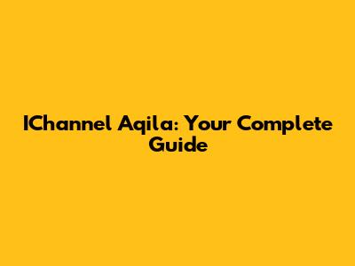 IChannel Aqila: Your Complete Guide