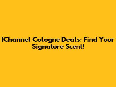 IChannel Cologne Deals: Find Your Signature Scent!