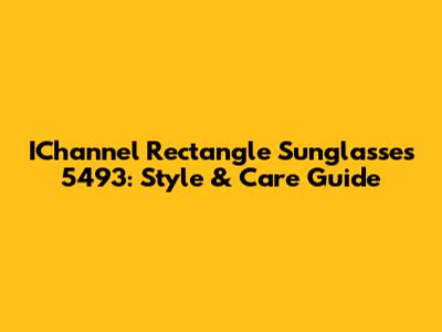 IChannel Rectangle Sunglasses 5493: Style & Care Guide