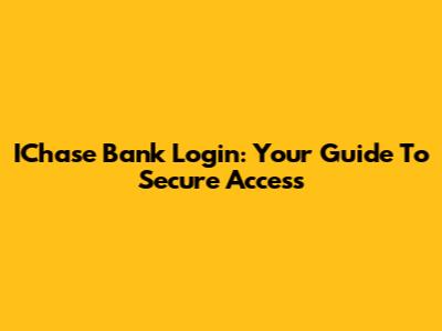 IChase Bank Login: Your Guide To Secure Access