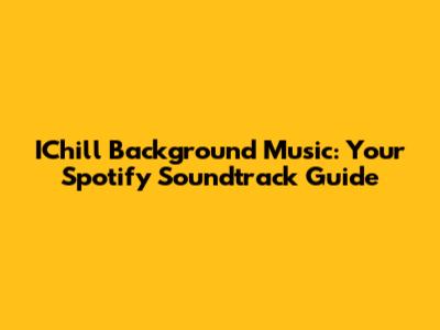 IChill Background Music: Your Spotify Soundtrack Guide