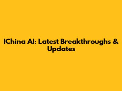 IChina AI: Latest Breakthroughs & Updates