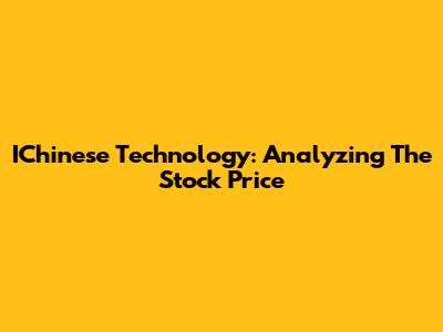IChinese Technology: Analyzing The Stock Price
