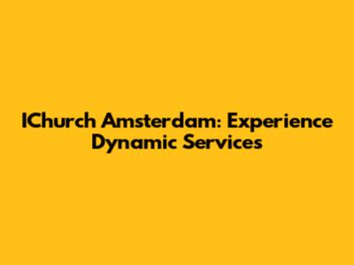 IChurch Amsterdam: Experience Dynamic Services