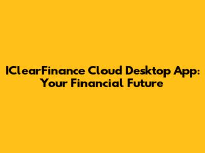 IClearFinance Cloud Desktop App: Your Financial Future