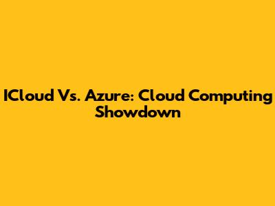 ICloud Vs. Azure: Cloud Computing Showdown