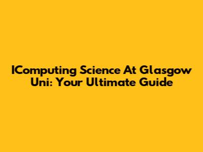 IComputing Science At Glasgow Uni: Your Ultimate Guide