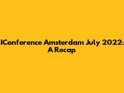 IConference Amsterdam July 2022: A Recap