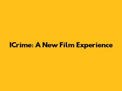 ICrime: A New Film Experience
