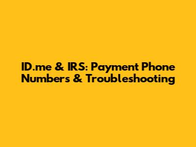 ID.me & IRS: Payment Phone Numbers & Troubleshooting