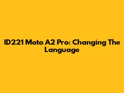 ID221 Moto A2 Pro: Changing The Language