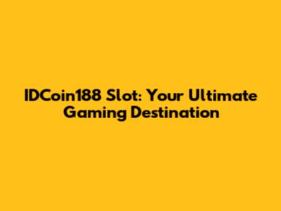 IDCoin188 Slot: Your Ultimate Gaming Destination