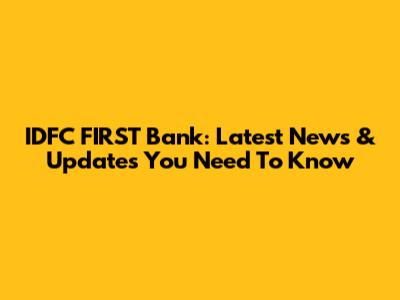 IDFC FIRST Bank: Latest News & Updates You Need To Know