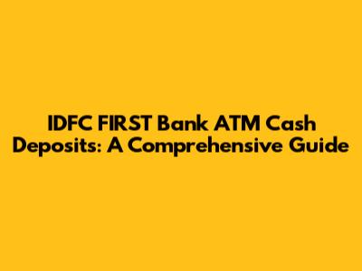 IDFC FIRST Bank ATM Cash Deposits: A Comprehensive Guide