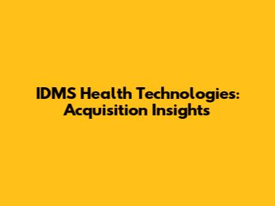 IDMS Health Technologies: Acquisition Insights