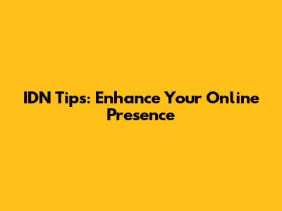 IDN Tips: Enhance Your Online Presence