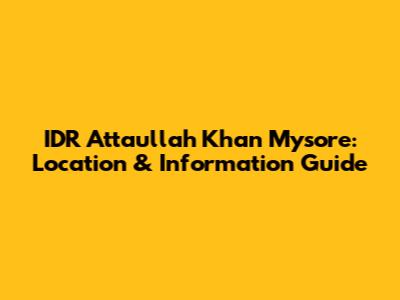 IDR Attaullah Khan Mysore: Location & Information Guide