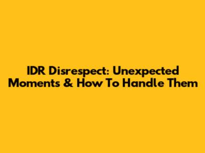 IDR Disrespect: Unexpected Moments & How To Handle Them
