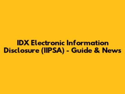 IDX Electronic Information Disclosure (IIPSA) - Guide & News