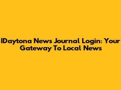 IDaytona News Journal Login: Your Gateway To Local News