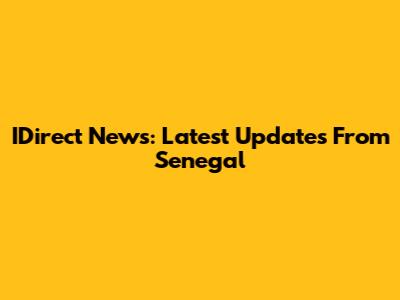 IDirect News: Latest Updates From Senegal