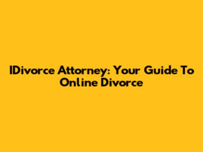 IDivorce Attorney: Your Guide To Online Divorce