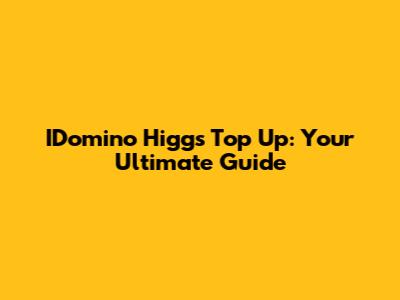 IDomino Higgs Top Up: Your Ultimate Guide