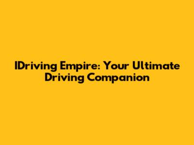 IDriving Empire: Your Ultimate Driving Companion
