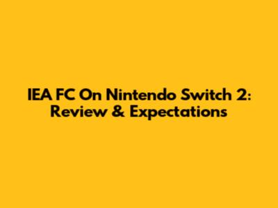 IEA FC On Nintendo Switch 2: Review & Expectations