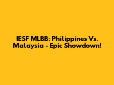 IESF MLBB: Philippines Vs. Malaysia - Epic Showdown!