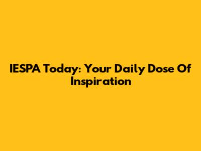 IESPA Today: Your Daily Dose Of Inspiration