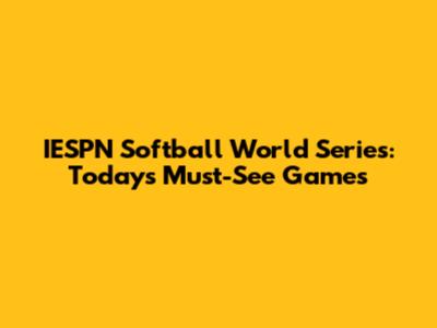 IESPN Softball World Series: Today's Must-See Games
