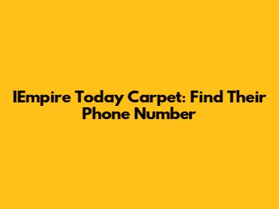 IEmpire Today Carpet: Find Their Phone Number