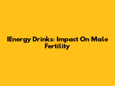 IEnergy Drinks: Impact On Male Fertility