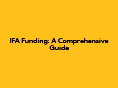 IFA Funding: A Comprehensive Guide