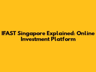 IFAST Singapore Explained: Online Investment Platform