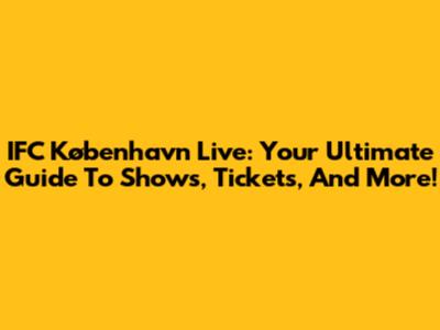 IFC København Live: Your Ultimate Guide To Shows, Tickets, And More!