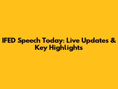 IFED Speech Today: Live Updates & Key Highlights