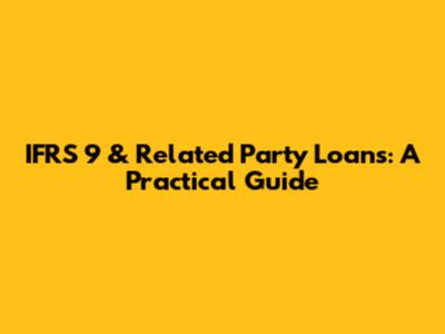 IFRS 9 & Related Party Loans: A Practical Guide