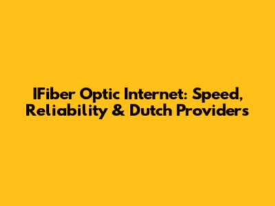 IFiber Optic Internet: Speed, Reliability & Dutch Providers