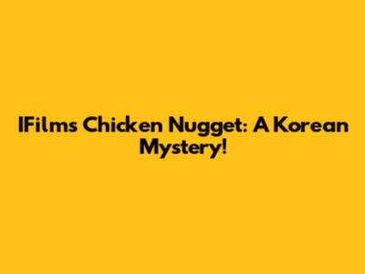 IFilm's Chicken Nugget: A Korean Mystery!