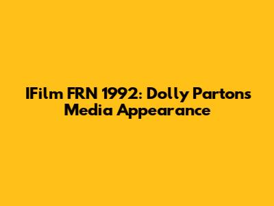 IFilm FRN 1992: Dolly Parton's Media Appearance