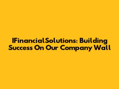 IFinancialSolutions: Building Success On Our Company Wall