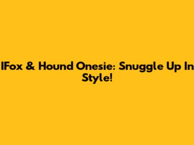 IFox & Hound Onesie: Snuggle Up In Style!
