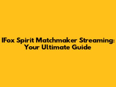 IFox Spirit Matchmaker Streaming: Your Ultimate Guide
