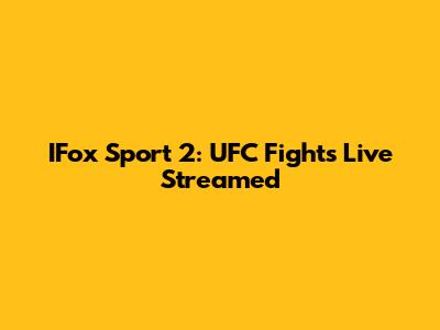 IFox Sport 2: UFC Fights Live Streamed