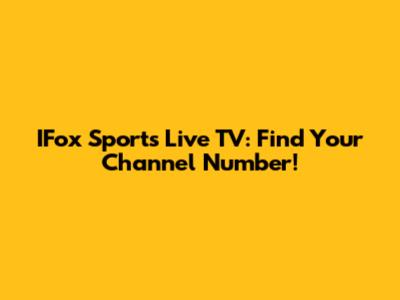 IFox Sports Live TV: Find Your Channel Number!