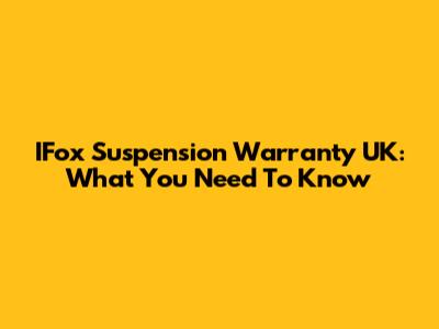 IFox Suspension Warranty UK: What You Need To Know