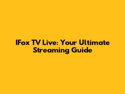 IFox TV Live: Your Ultimate Streaming Guide