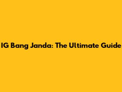 IG Bang Janda: The Ultimate Guide